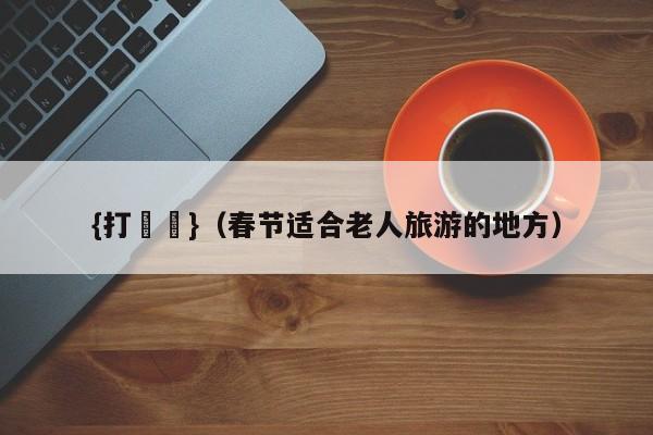 {打魚機}(春节适合老人旅游的地方)